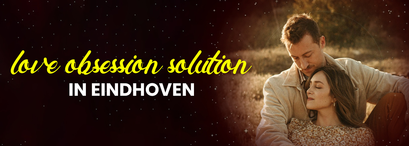 Love Obsession Solution in Eindhoven